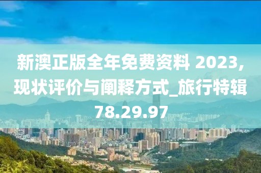 新澳正版全年免费资料 2023,现状评价与阐释方式_旅行特辑78.29.97