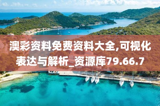 澳彩资料免费资料大全,可视化表达与解析_资源库79.66.7