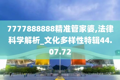 7777888888精准管家婆,法律科学解析_文化多样性特辑44.07.72