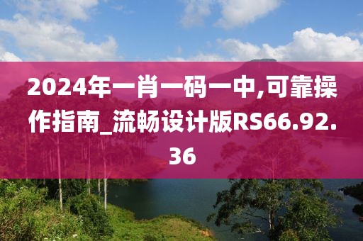 2024年一肖一码一中,可靠操作指南_流畅设计版RS66.92.36