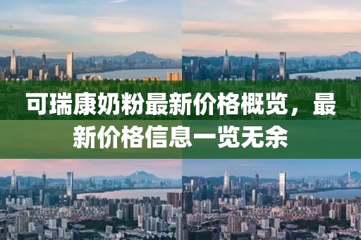 可瑞康奶粉最新价格概览，最新价格信息一览无余