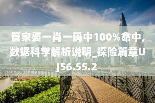 管家婆一肖一码中100%命中,数据科学解析说明_探险篇章UJ56.55.2