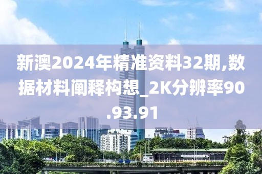 新澳2024年精准资料32期,数据材料阐释构想_2K分辨率90.93.91