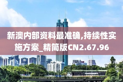 新澳内部资料最准确,持续性实施方案_精简版CN2.67.96