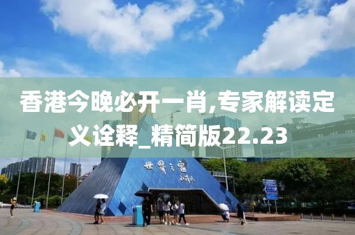 香港今晚必开一肖,专家解读定义诠释_精简版22.23