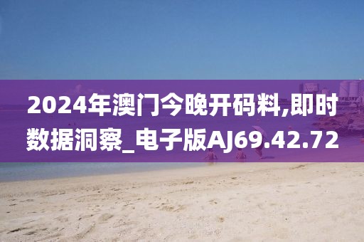 2024年澳门今晚开码料,即时数据洞察_电子版AJ69.42.72
