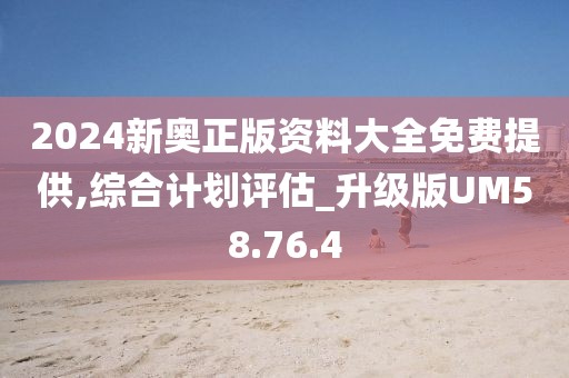 2024新奥正版资料大全免费提供,综合计划评估_升级版UM58.76.4
