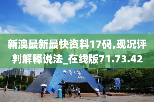 新澳最新最快资料17码,现况评判解释说法_在线版71.73.42