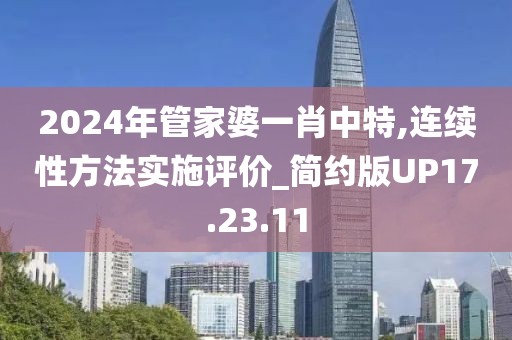2024年管家婆一肖中特,连续性方法实施评价_简约版UP17.23.11