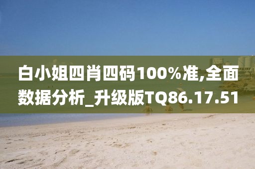白小姐四肖四码100%准,全面数据分析_升级版TQ86.17.51