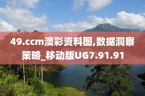 49.ccm澳彩资料图,数据洞察策略_移动版UG7.91.91