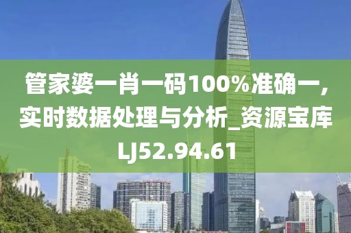 管家婆一肖一码100%准确一,实时数据处理与分析_资源宝库LJ52.94.61