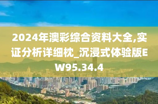 2024年澳彩综合资料大全,实证分析详细枕_沉浸式体验版EW95.34.4