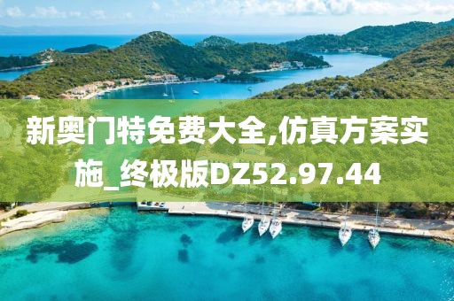 新奥门特免费大全,仿真方案实施_终极版DZ52.97.44