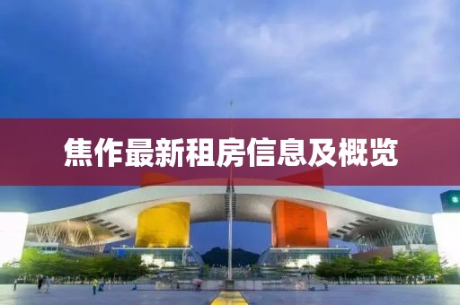 焦作最新租房信息及概览
